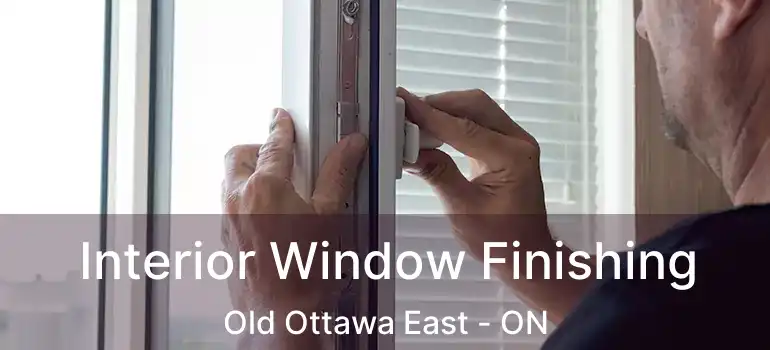 Interior Window Finishing Old Ottawa East - ON