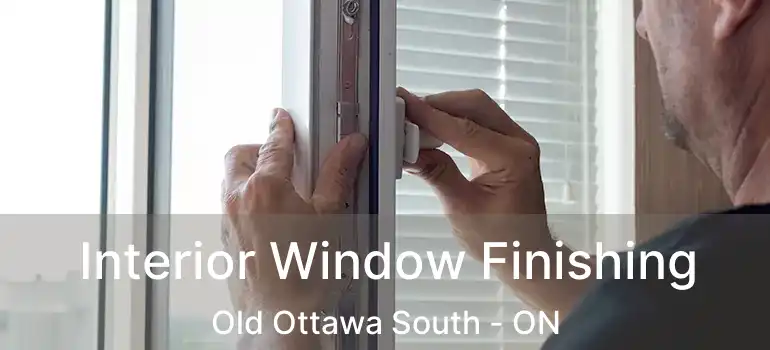 Interior Window Finishing Old Ottawa South - ON