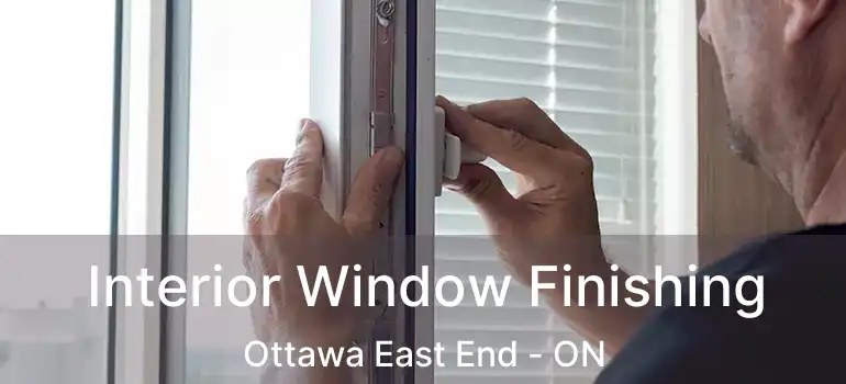 Interior Window Finishing Ottawa East End - ON