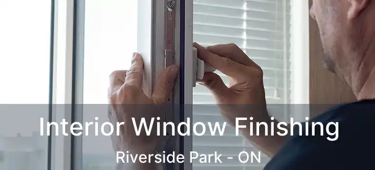 Interior Window Finishing Riverside Park - ON