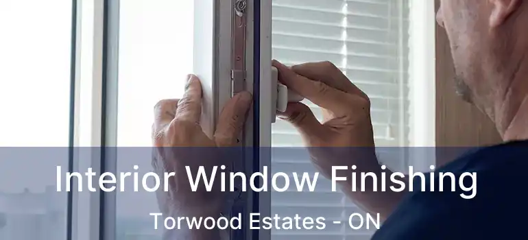 Interior Window Finishing Torwood Estates - ON