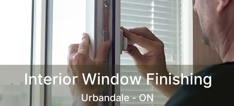 Interior Window Finishing Urbandale - ON