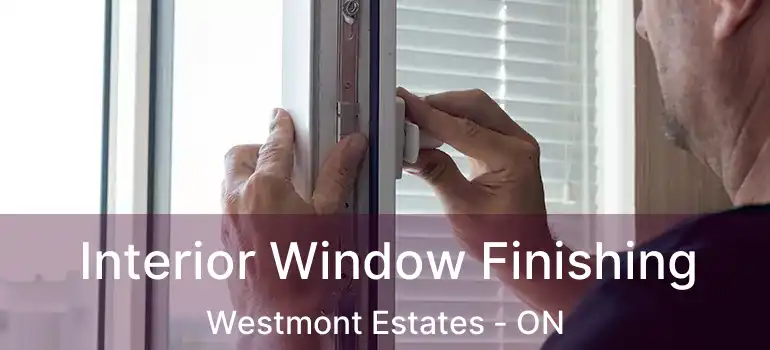 Interior Window Finishing Westmont Estates - ON