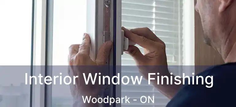 Interior Window Finishing Woodpark - ON