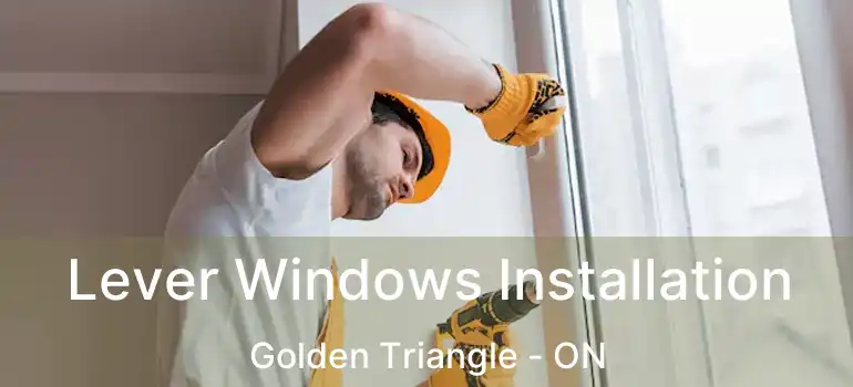 Lever Windows Installation Golden Triangle - ON