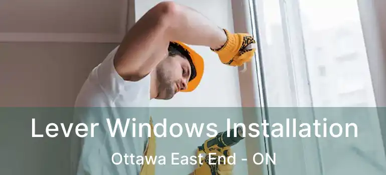 Lever Windows Installation Ottawa East End - ON