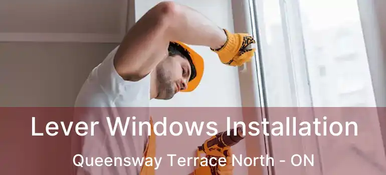  Lever Windows Installation Queensway Terrace North - ON