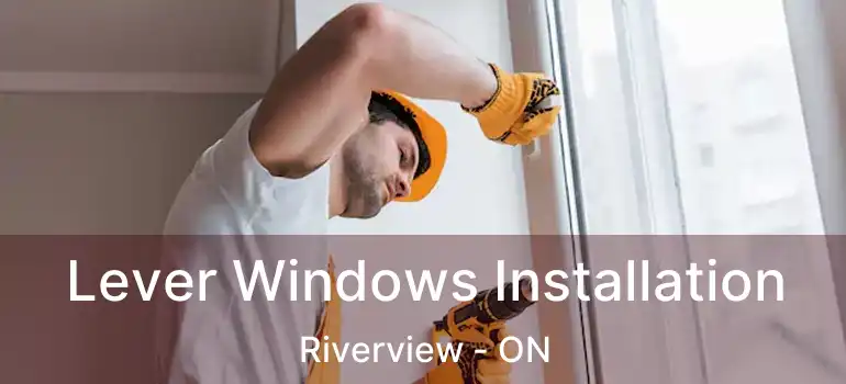 Lever Windows Installation Riverview - ON