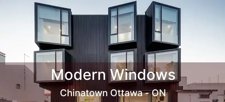 Modern Windows Chinatown Ottawa - ON