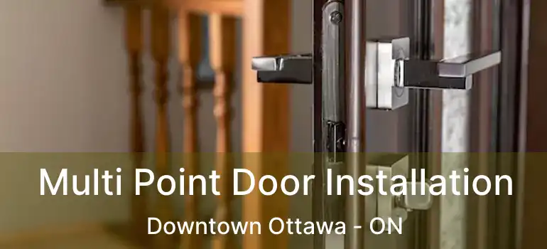 Multi Point Door Installation Downtown Ottawa - ON
