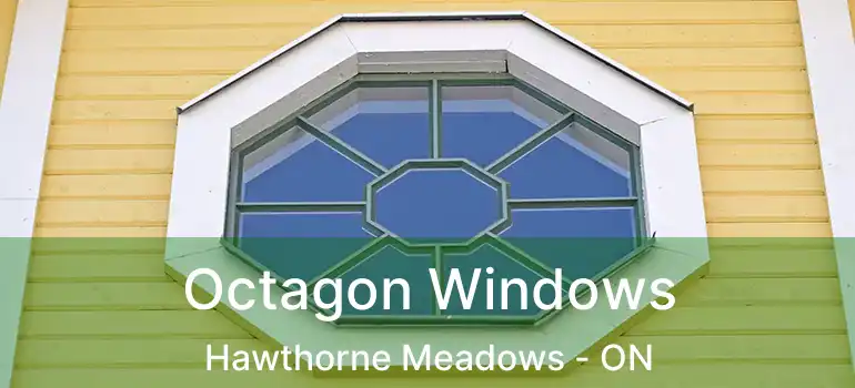  Octagon Windows Hawthorne Meadows - ON