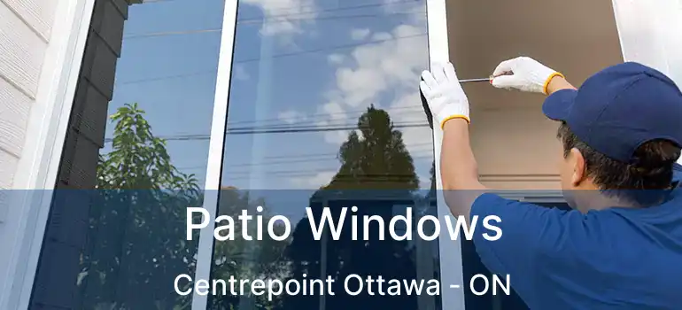 Patio Windows Centrepoint Ottawa - ON