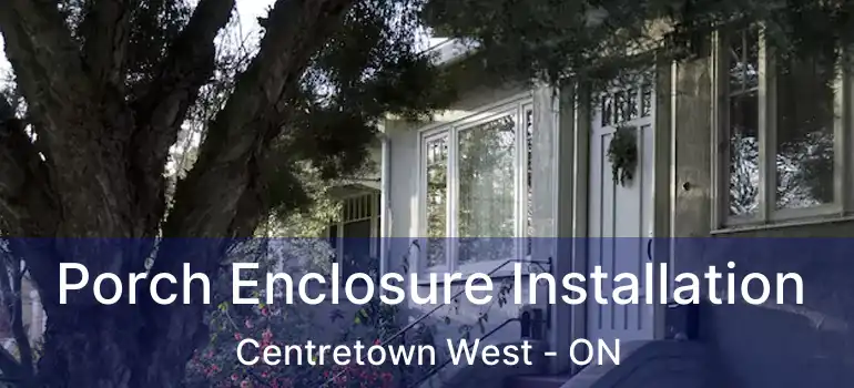Porch Enclosure Installation Centretown West - ON