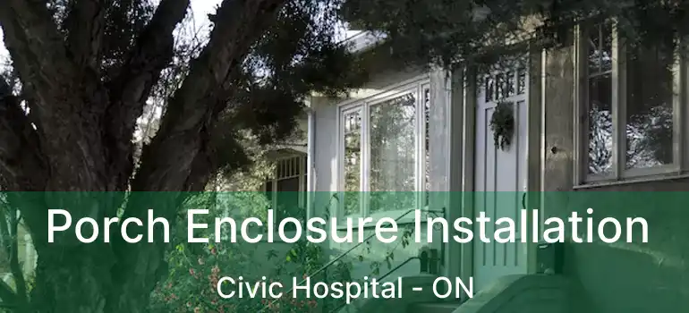 Porch Enclosure Installation Civic Hospital - ON