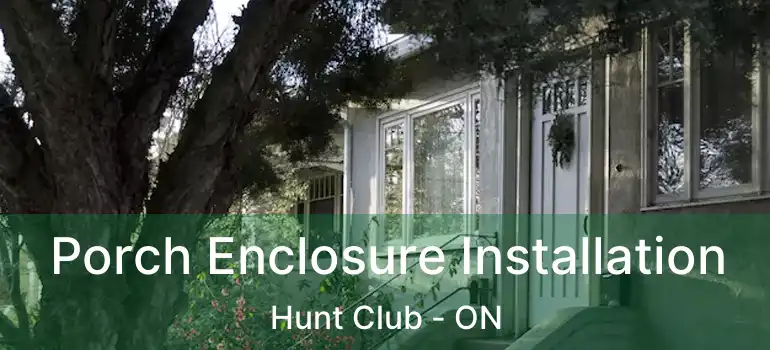 Porch Enclosure Installation Hunt Club - ON