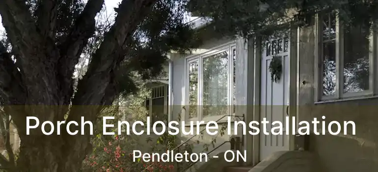 Porch Enclosure Installation Pendleton - ON
