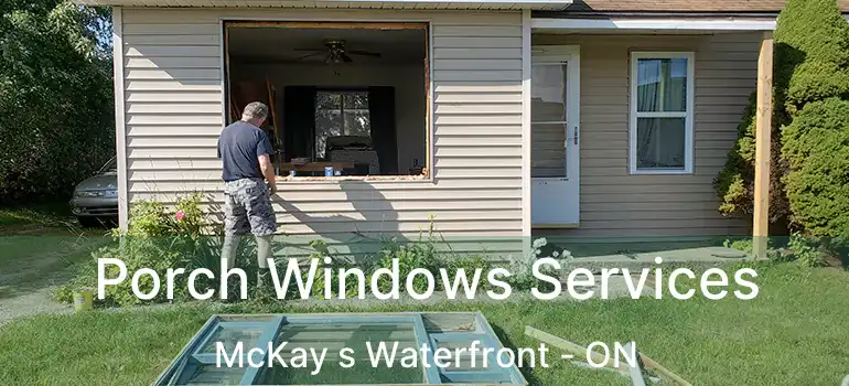 Porch Windows Services McKay s Waterfront - ON