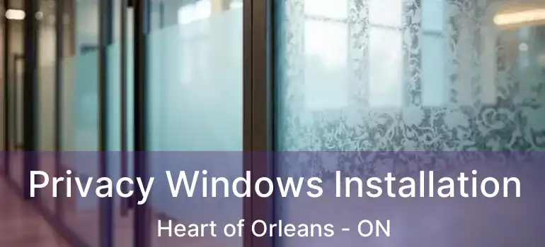  Privacy Windows Installation Heart of Orleans - ON