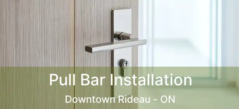 Pull Bar Installation Downtown Rideau - ON
