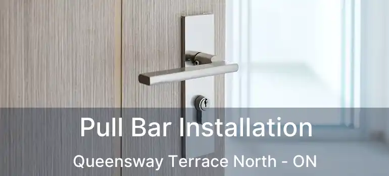 Pull Bar Installation Queensway Terrace North - ON