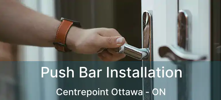 Push Bar Installation Centrepoint Ottawa - ON