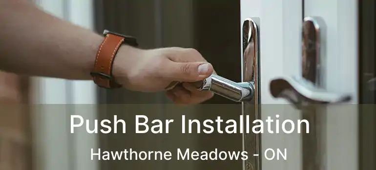 Push Bar Installation Hawthorne Meadows - ON