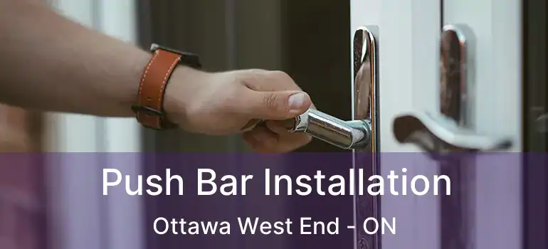 Push Bar Installation Ottawa West End - ON