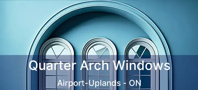  Quarter Arch Windows Airport-Uplands - ON