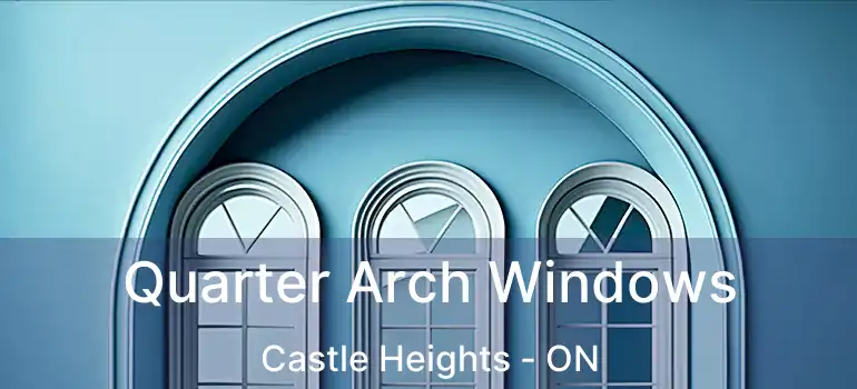  Quarter Arch Windows Castle Heights - ON