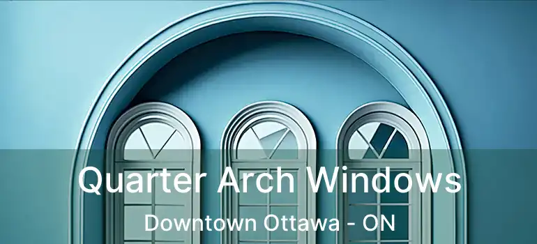  Quarter Arch Windows Downtown Ottawa - ON