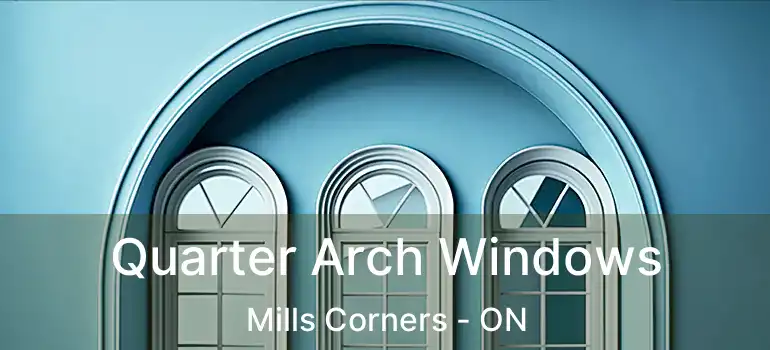  Quarter Arch Windows Mills Corners - ON