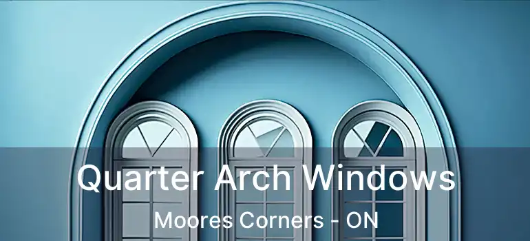  Quarter Arch Windows Moores Corners - ON