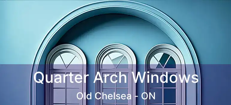 Quarter Arch Windows Old Chelsea - ON