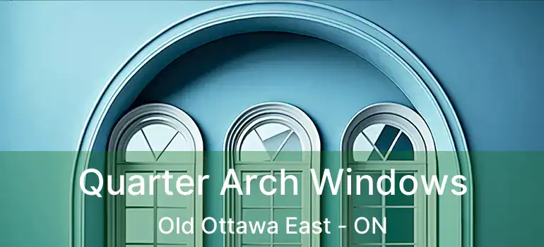 Quarter Arch Windows Old Ottawa East - ON