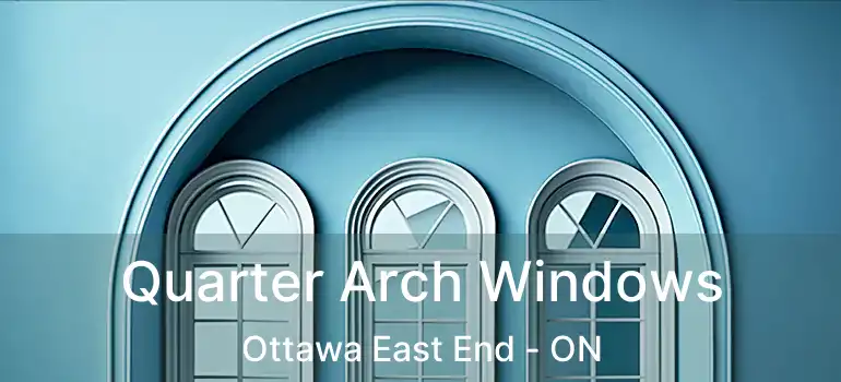 Quarter Arch Windows Ottawa East End - ON