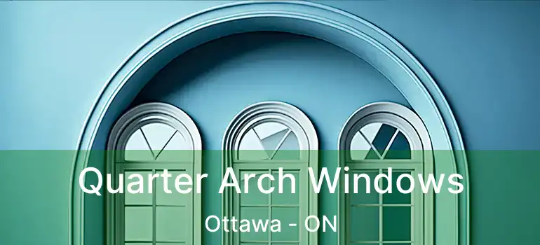 Quarter Arch Windows Ottawa - ON