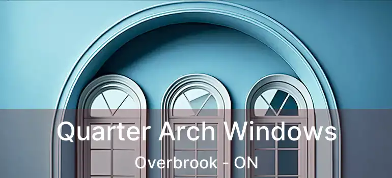  Quarter Arch Windows Overbrook - ON