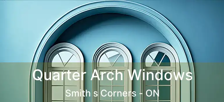 Quarter Arch Windows Smith s Corners - ON