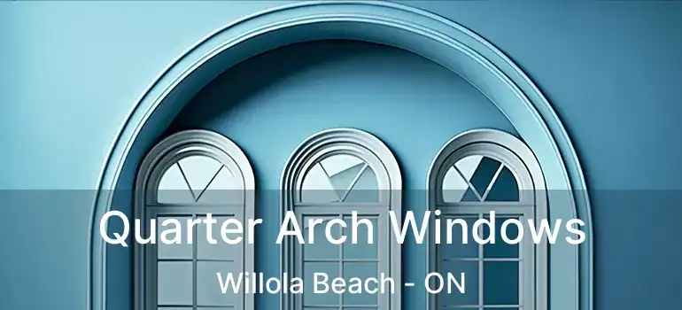 Quarter Arch Windows Willola Beach - ON
