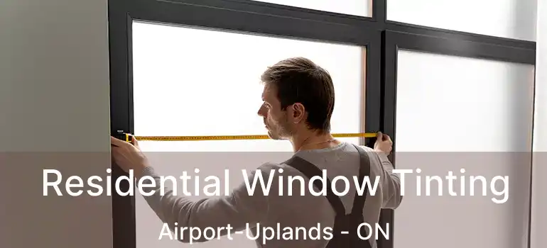 Residential Window Tinting Airport-Uplands - ON