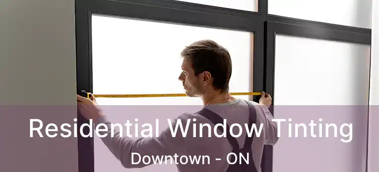  Residential Window Tinting Downtown - ON