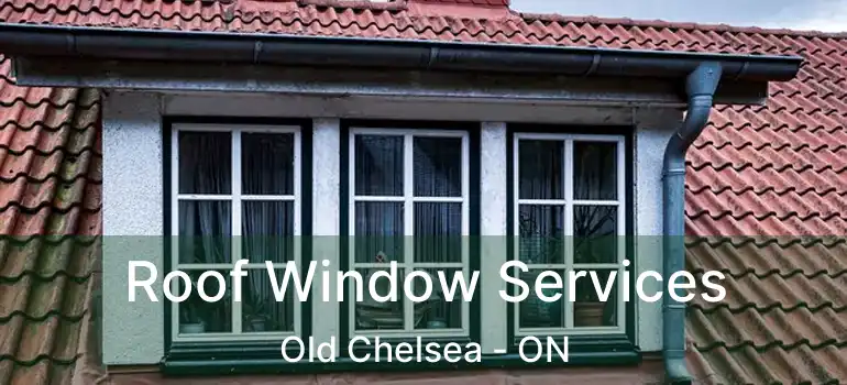 Roof Window Services Old Chelsea - ON