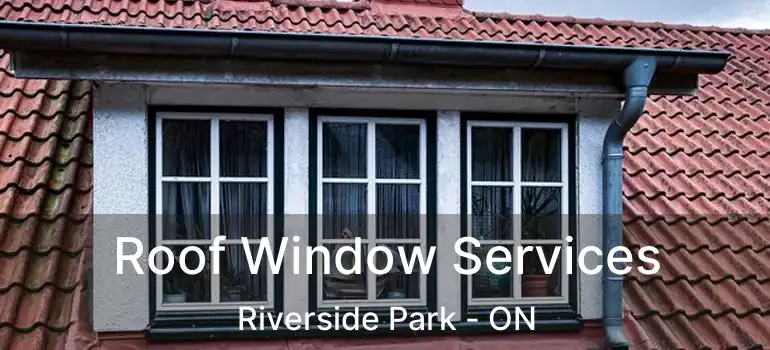 Roof Window Services Riverside Park - ON