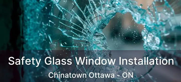 Safety Glass Window Installation Chinatown Ottawa - ON