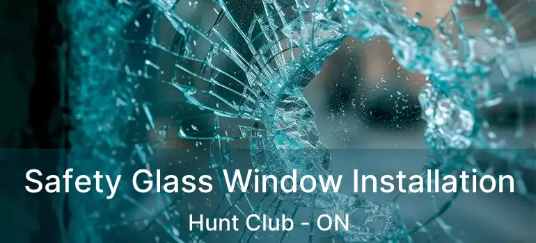 Safety Glass Window Installation Hunt Club - ON