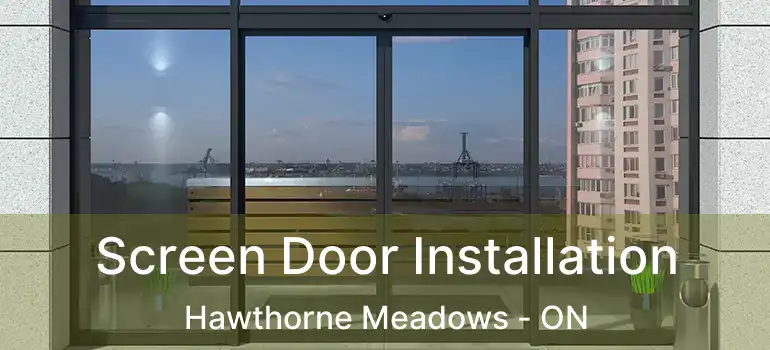  Screen Door Installation Hawthorne Meadows - ON