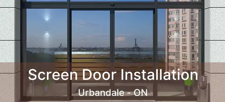 Screen Door Installation Urbandale - ON
