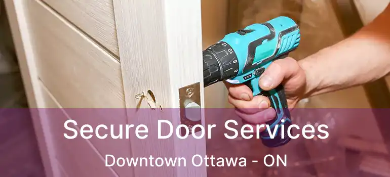Secure Door Services Downtown Ottawa - ON