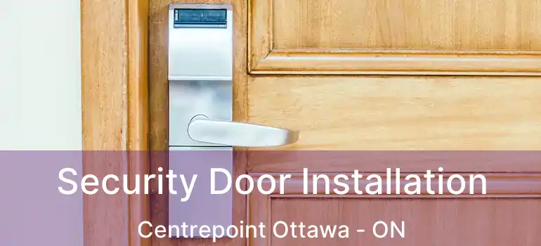 Security Door Installation Centrepoint Ottawa - ON