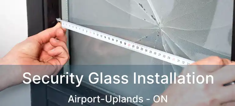  Security Glass Installation Airport-Uplands - ON